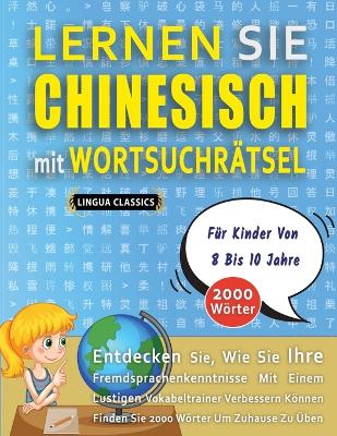 LERNEN SIE CHINESISCH MIT WORTSUCHRÄTSEL FÜR KINDER VON 8 BIS 10 JAHRE - Entdecken Sie, Wie Sie Ihre Fremdsprachenkenntnisse Mit Einem Lustigen Vokabeltrainer Verbessern Können - Finden Sie 2000 Wörter Um Zuhause Zu Üben book