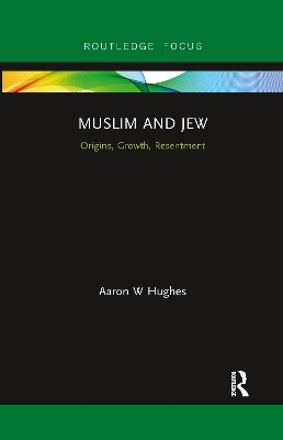 Muslim and Jew: Origins, Growth, Resentment by Aaron W Hughes