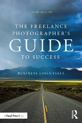 The Freelance Photographer’s Guide To Success: Business Essentials by Todd Bigelow
