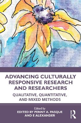 Advancing Culturally Responsive Research and Researchers: Qualitative, Quantitative, and Mixed Methods by Penny A. Pasque