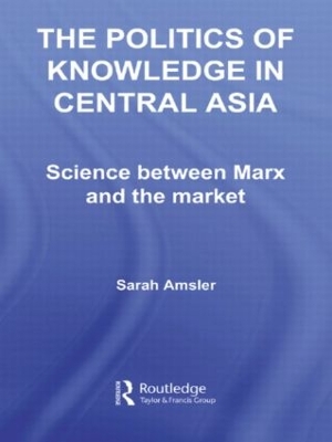The Politics of Knowledge in Central Asia: Science between Marx and the Market book