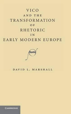 Vico and the Transformation of Rhetoric in Early Modern Europe by David L. Marshall