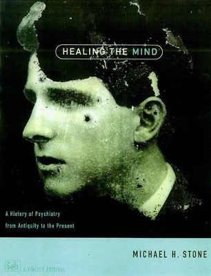 Healing The Mind: A History of Psychiatry from Antiquity to the Present book