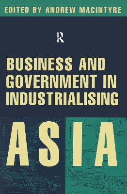 Business and Government in Industrialising Asia by Andrew MacIntyre