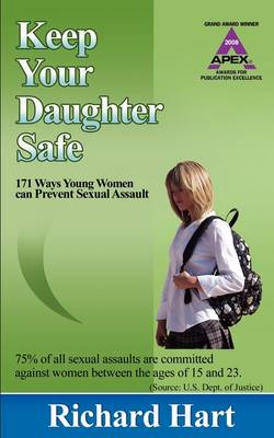 Keep Your Daughter Safe: Ways Young Women Can Prevent Sexual Assault by Richard Hart