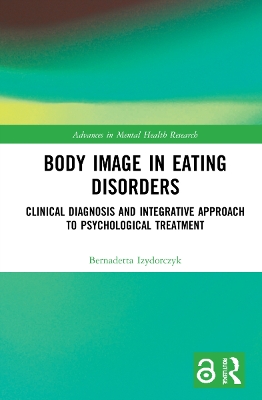 Body Image in Eating Disorders: Clinical Diagnosis and Integrative Approach to Psychological Treatment by Bernadetta Izydorczyk