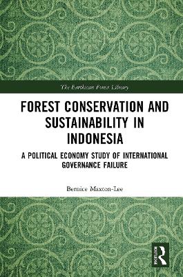 Forest Conservation and Sustainability in Indonesia: A Political Economy Study of International Governance Failure by Bernice Maxton-Lee
