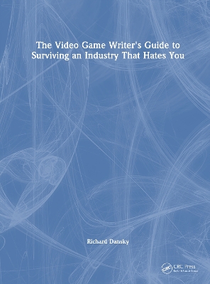 The Video Game Writer's Guide to Surviving an Industry That Hates You by Richard Dansky