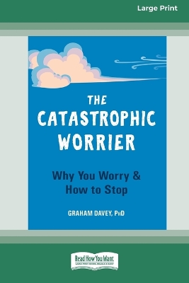 The Catastrophic Worrier: Why You Worry and How to Stop (16pt Large Print Edition) book