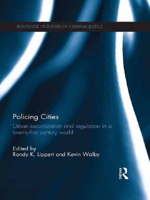 Policing Cities: Urban Securitization and Regulation in a 21st Century World by Randy Lippert