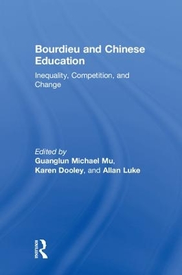 Bourdieu and Chinese Education: Inequality, Competition, and Change by Guanglun Michael Mu