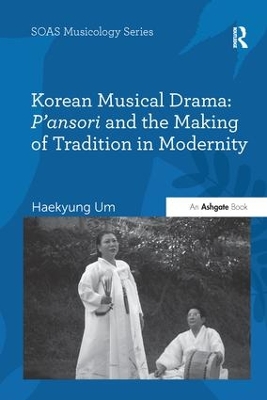 Korean Musical Drama: P'ansori and the Making of Tradition in Modernity by Haekyung Um