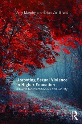 Uprooting Sexual Violence in Higher Education: A Guide for Practitioners and Faculty book