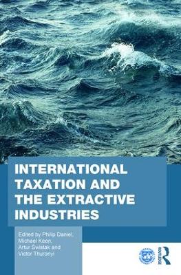 International Taxation and the Extractive Industries by Philip Daniel