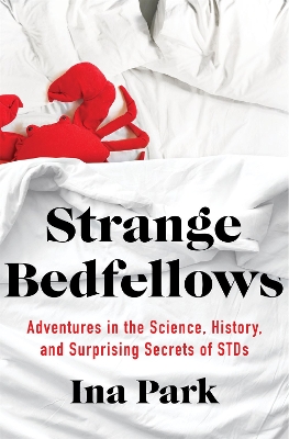 Strange Bedfellows: Adventures in the Science, History, and Surprising Secrets of STDs book