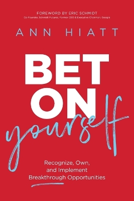 Bet on Yourself: Recognize, Own, and Implement Breakthrough Opportunities by Ann Hiatt