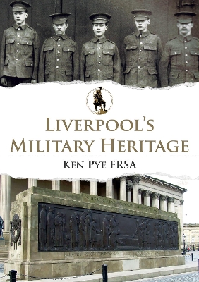 Liverpool's Military Heritage by Ken Pye