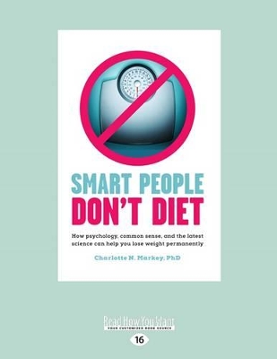 Smart People Don't Diet: How Psychology, Common Sense, and the Latest Science Can Help You Lose Weight Permanently by Charlotte N. Markey