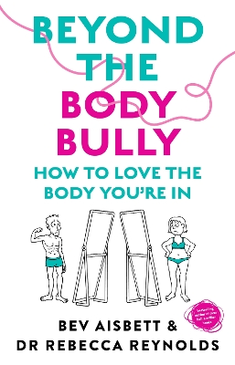 Beyond the Body Bully: How to love the body you're in with this practical expert guide from the bestselling author of LIVING WITH IT, for readers of Lyndi Cohen, Taryn Brumfitt and Laura Thomas by Bev Aisbett