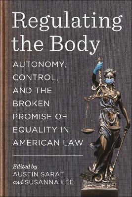 Regulating the Body: Autonomy, Control, and the Broken Promise of Equality in American Law book