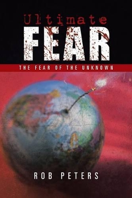 Ultimate Fear: The Fear of the Unknown by Dr Rob Peters