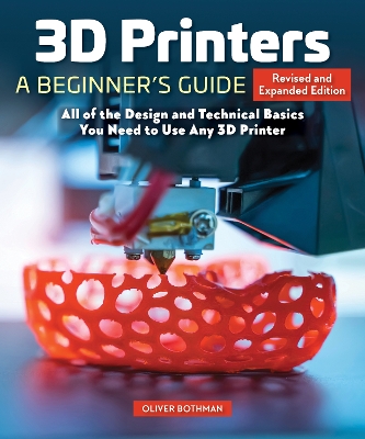 3D Printers: A Beginner's Guide, 2nd Revised and Expanded Edition: All of the Design and Technical Basics You Need to Use Any 3D Printer book