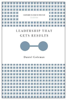 Leadership That Gets Results (Harvard Business Review Classics) by Daniel Goleman