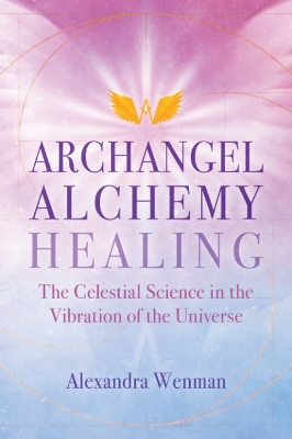 Archangel Alchemy Healing: The Celestial Science in the Vibration of the Universe book