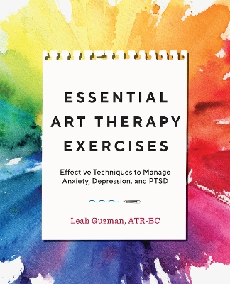 Essential Art Therapy Exercises: Effective Techniques to Manage Anxiety, Depression, and PTSD book