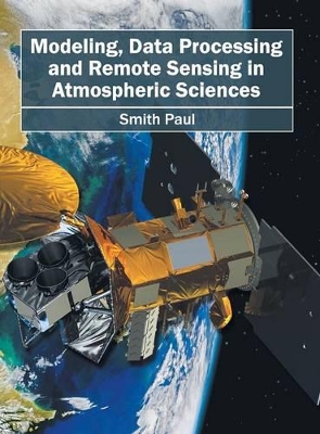Modeling, Data Processing and Remote Sensing in Atmospheric Sciences by Smith Paul
