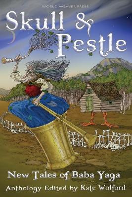 Skull and Pestle: New Tales of Baba Yaga by Kate Wolford