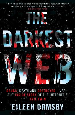 The Darkest Web: Drugs, death and destroyed lives ... the inside story of the internet's evil twin book