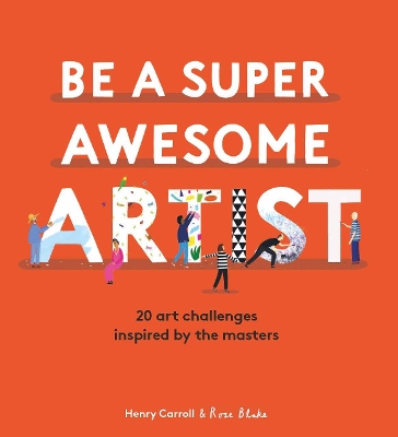 Be a Super Awesome Artist: 20 art challenges inspired by the masters book