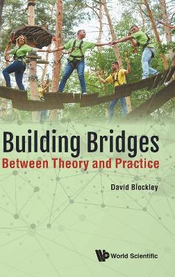 Building Bridges: Between Theory And Practice by David Blockley