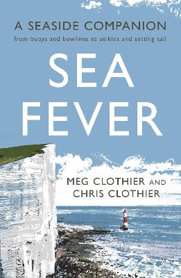 Sea Fever: A Seaside Companion: from buoys and bowlines to selkies and setting sail book