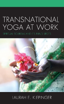 Transnational Yoga at Work: Spiritual Tourism and Its Blind Spots book