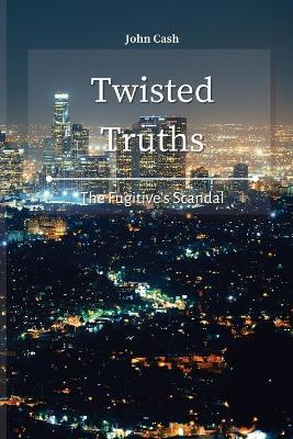 Twisted Truths: The Fugitive's Scandal book