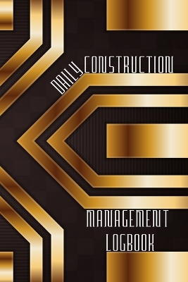 Daily Construction Management Logbook: Construction, Maintenance and Inventory LogBook 120 pages Construction Site Daily Log to Record Workforce, Tasks, Schedules, Construction Daily Report and Many More book