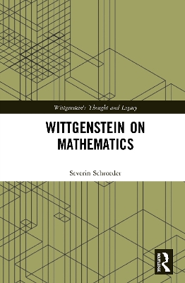 Wittgenstein on Rule-Following and the Foundations of Mathematics by Severin Schroeder