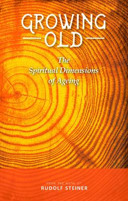 Growing Old: The Spiritual Dimensions of Ageing by Rudolf Steiner