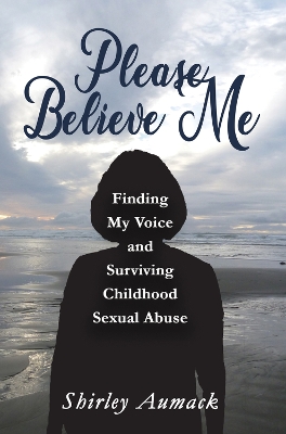 Please Believe Me: Finding My Voice and Surviving Childhood Sexual Abuse book