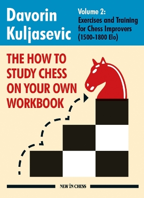 The How to Study Chess on Your Own Workbook Volume 2: Exercises and Training for Chess Improvers (1500-1800 Elo) by Davorin Kuljasevic