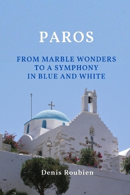 Paros. From marble wonders to a symphony in blue and white book