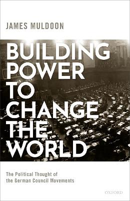 Building Power to Change the World: The Political Thought of the German Council Movements book