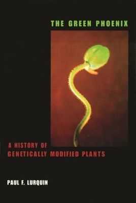 The Green Phoenix: A History of Genetically Modified Plants book
