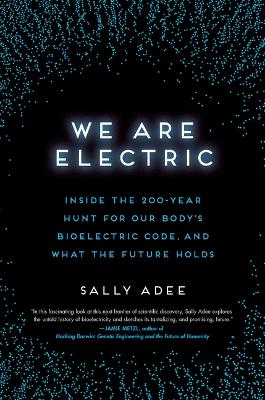 We Are Electric: Inside the 200-Year Hunt for Our Body's Bioelectric Code, and What the Future Holds book