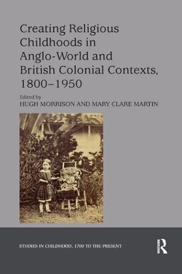 Creating Religious Childhoods in Anglo-World and British Colonial Contexts, 1800-1950 book