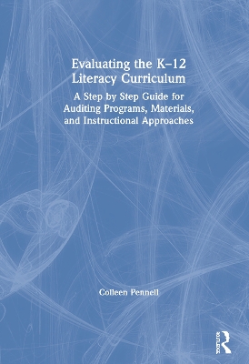 Evaluating the K–12 Literacy Curriculum: A Step by Step Guide for Auditing Programs, Materials, and Instructional Approaches by Colleen Pennell