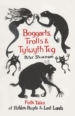 Boggarts, Trolls and Tylwyth Teg: Folk Tales of Hidden People and Lost Lands book