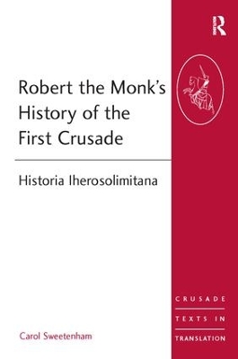 Robert the Monk's History of the First Crusade by Carol Sweetenham